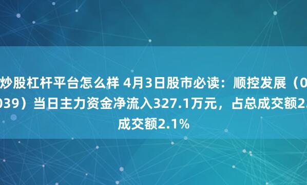 炒股杠杆平台怎么样 4月3日股市必读：顺控发展（003039）当日主力资金净流入327.1万元，占总成交额2.1%