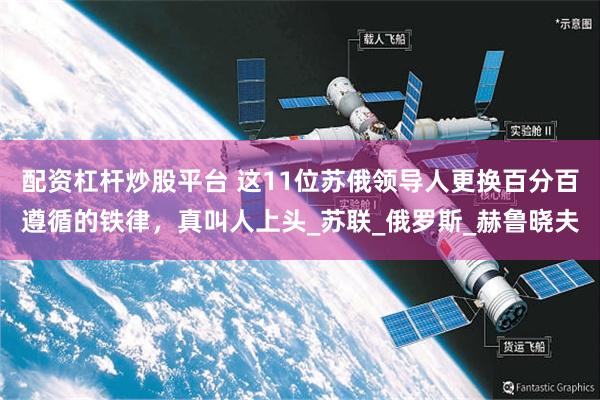 配资杠杆炒股平台 这11位苏俄领导人更换百分百遵循的铁律，真叫人上头_苏联_俄罗斯_赫鲁晓夫